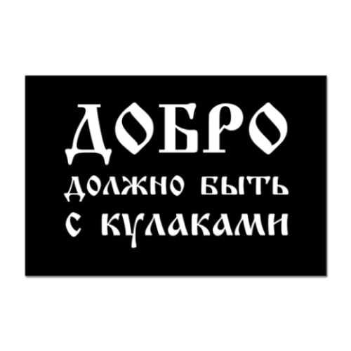 Объяснить поговорку добро должно быть кулаками. нужны ли добру кулаки? он – прямое отраженье наших чувств и наших глаз